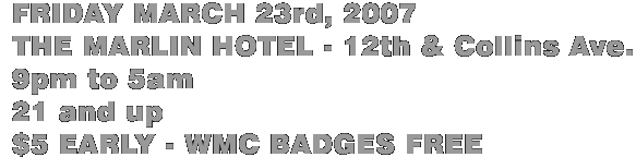 friday march 23rd - the marlin hotel - 12th & collins - 9pm to 5am - 21 and up - $5 early WMC BADGES FREE