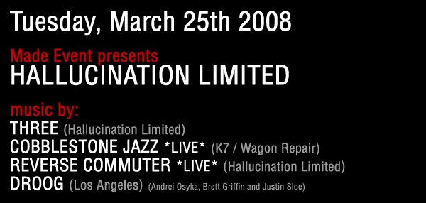 Made Event Presents - Halluciantion Limited - music by: three, reverse commuter(live), plus very special guest cobblestone jazz (live)